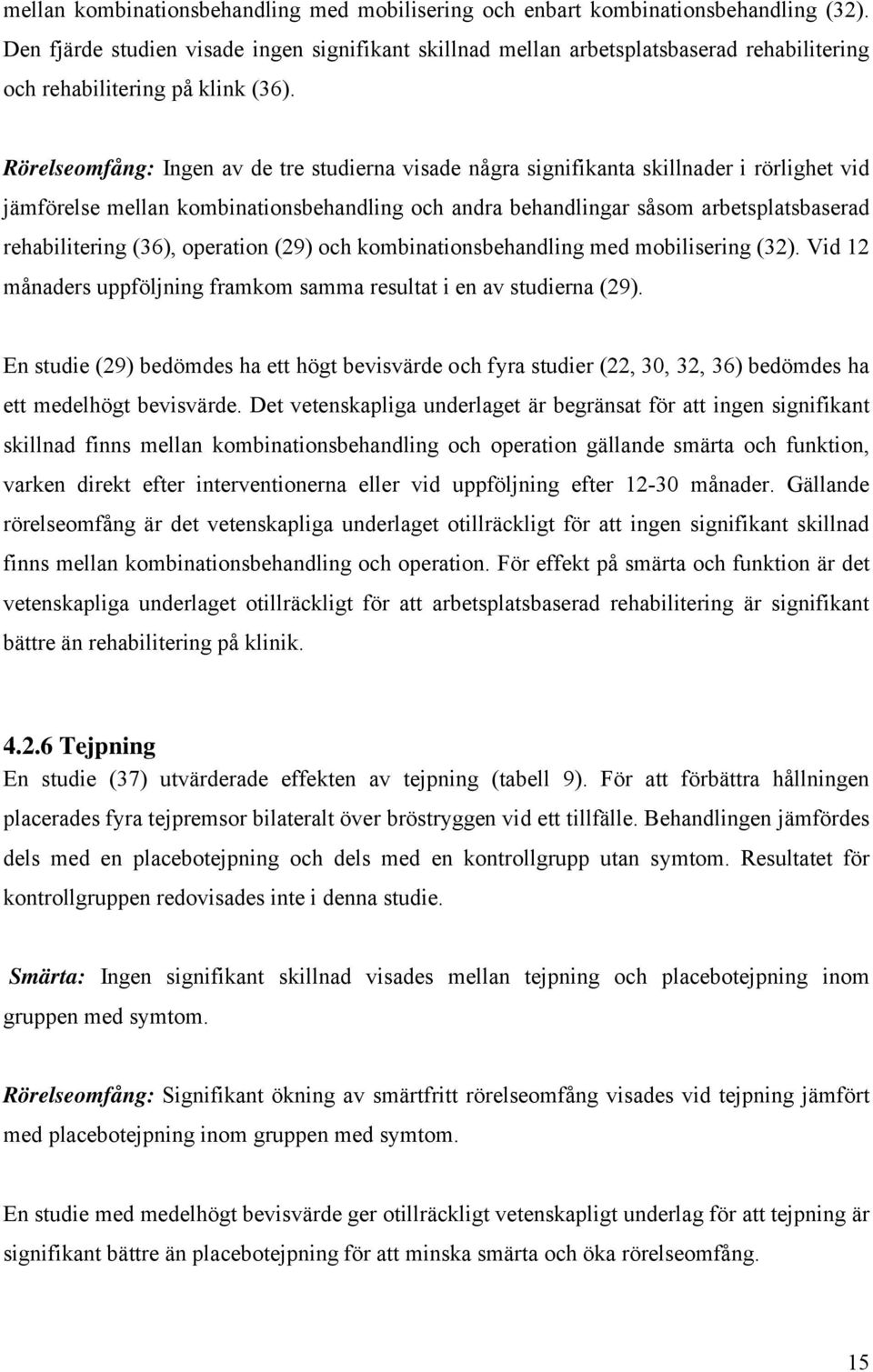 Rörelseomfång: Ingen av de tre studierna visade några signifikanta skillnader i rörlighet vid jämförelse mellan kombinationsbehandling och andra behandlingar såsom arbetsplatsbaserad rehabilitering