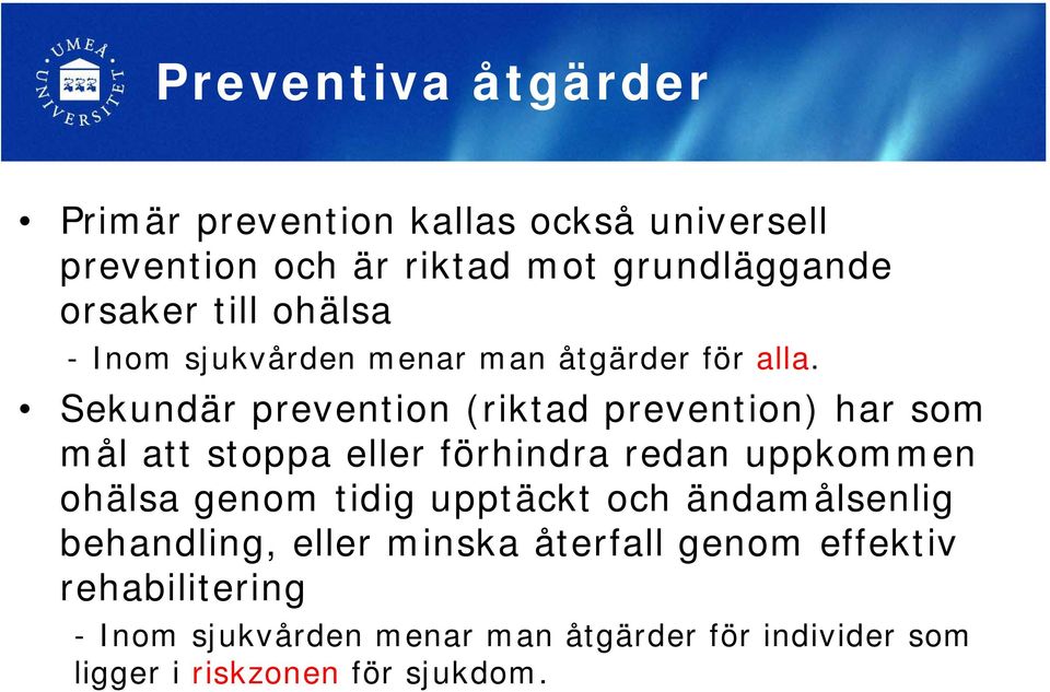 Sekundär prevention (riktad prevention) har som mål att stoppa eller förhindra redan uppkommen ohälsa genom tidig