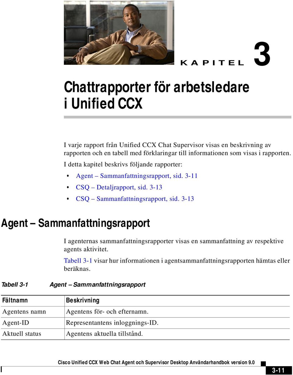 3-13 Agent Sammanfattningsrapport I agenternas sammanfattningsrapporter visas en sammanfattning av respektive agents aktivitet.