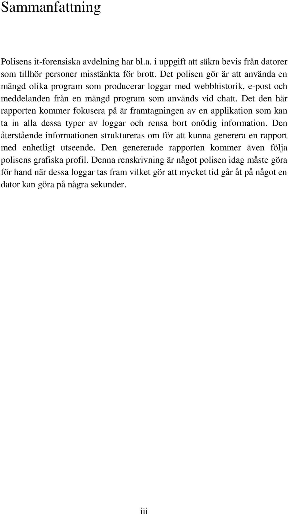 Det den här rapporten kommer fokusera på är framtagningen av en applikation som kan ta in alla dessa typer av loggar och rensa bort onödig information.