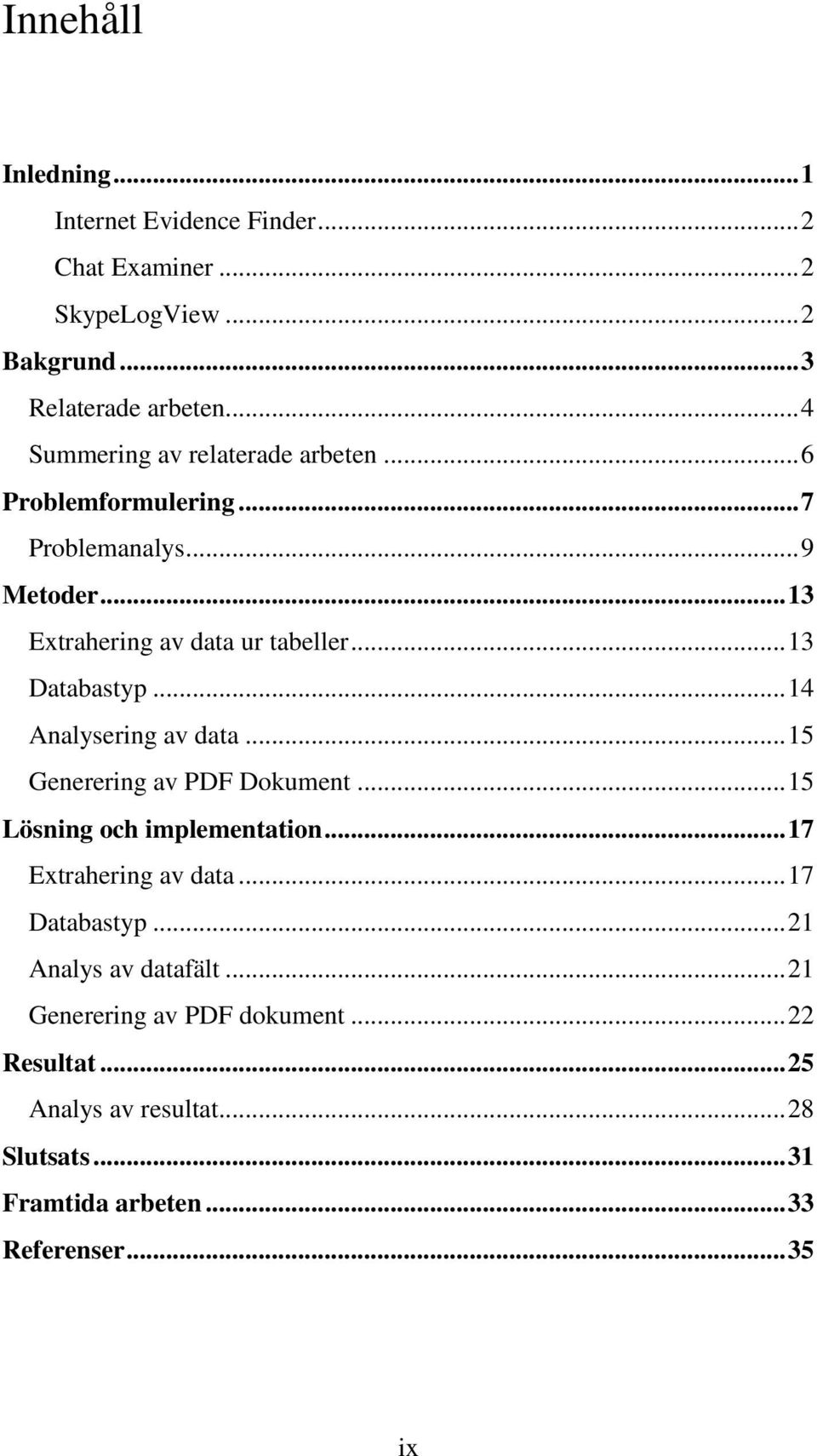 .. 13 Databastyp... 14 Analysering av data... 15 Generering av PDF Dokument... 15 Lösning och implementation... 17 Extrahering av data.