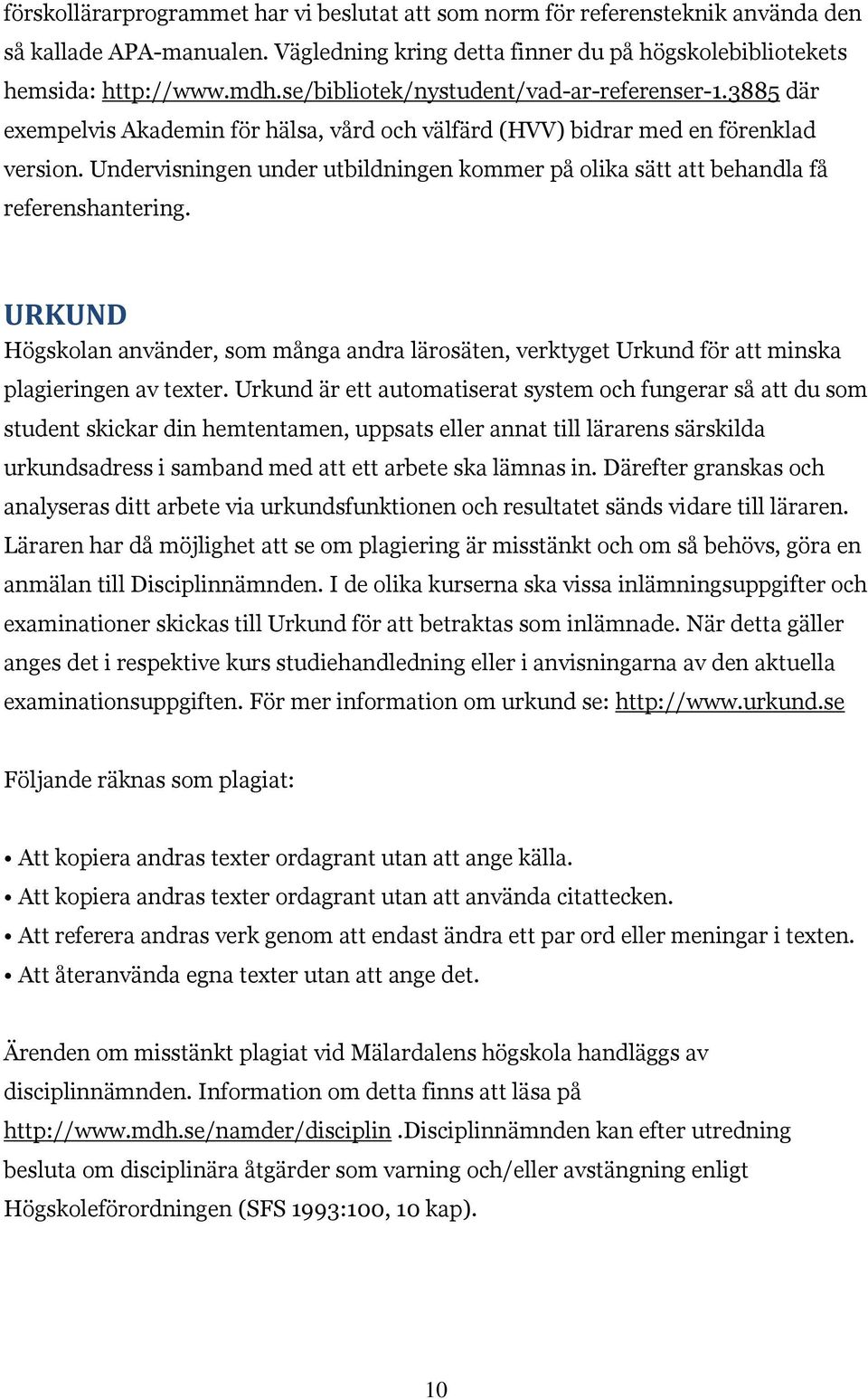 Undervisningen under utbildningen kommer på olika sätt att behandla få referenshantering. URKUND Högskolan använder, som många andra lärosäten, verktyget Urkund för att minska plagieringen av texter.