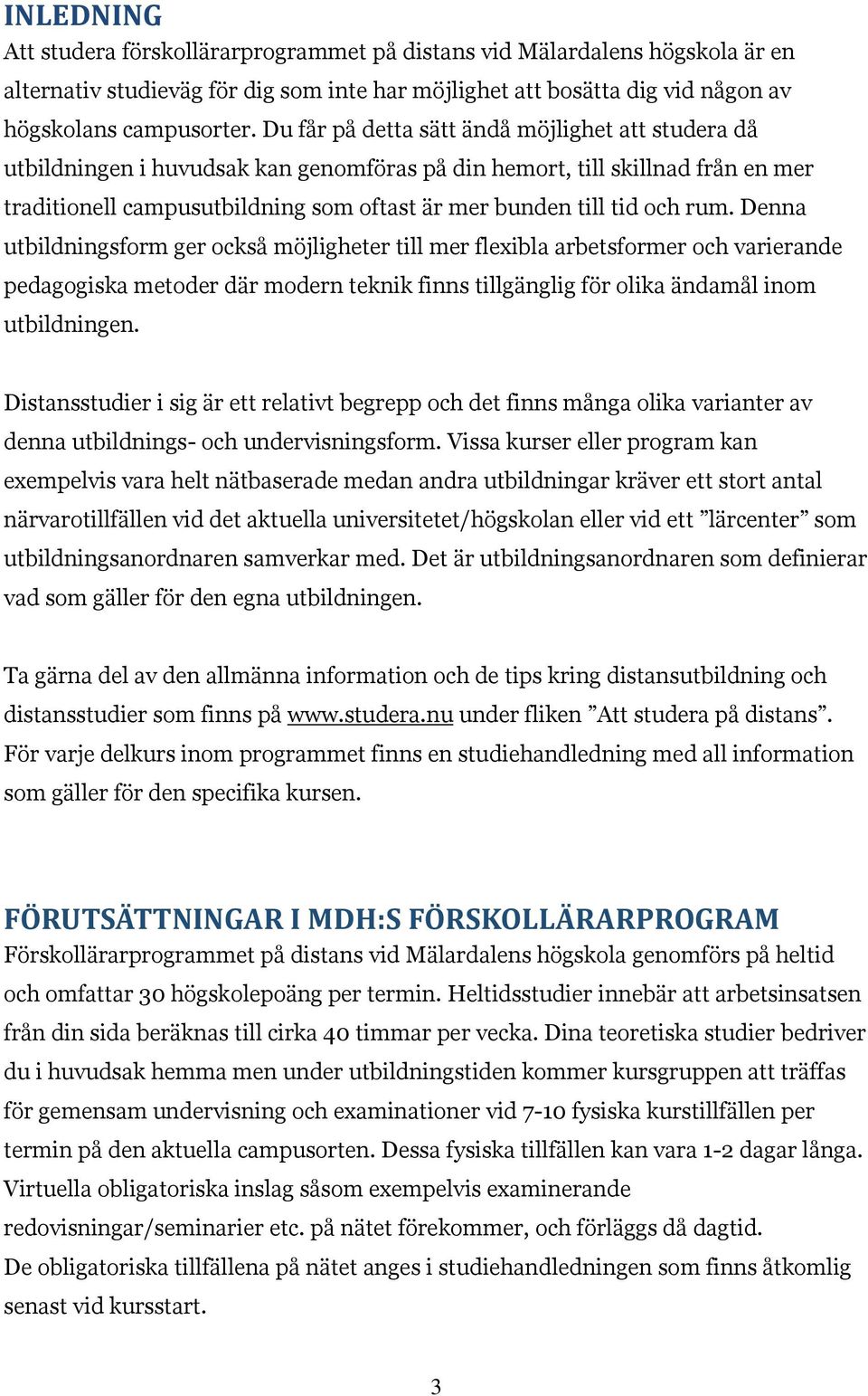 rum. Denna utbildningsform ger också möjligheter till mer flexibla arbetsformer och varierande pedagogiska metoder där modern teknik finns tillgänglig för olika ändamål inom utbildningen.