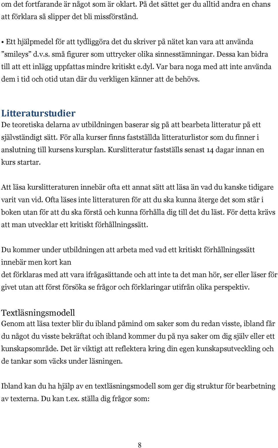 Dessa kan bidra till att ett inlägg uppfattas mindre kritiskt e.dyl. Var bara noga med att inte använda dem i tid och otid utan där du verkligen känner att de behövs.