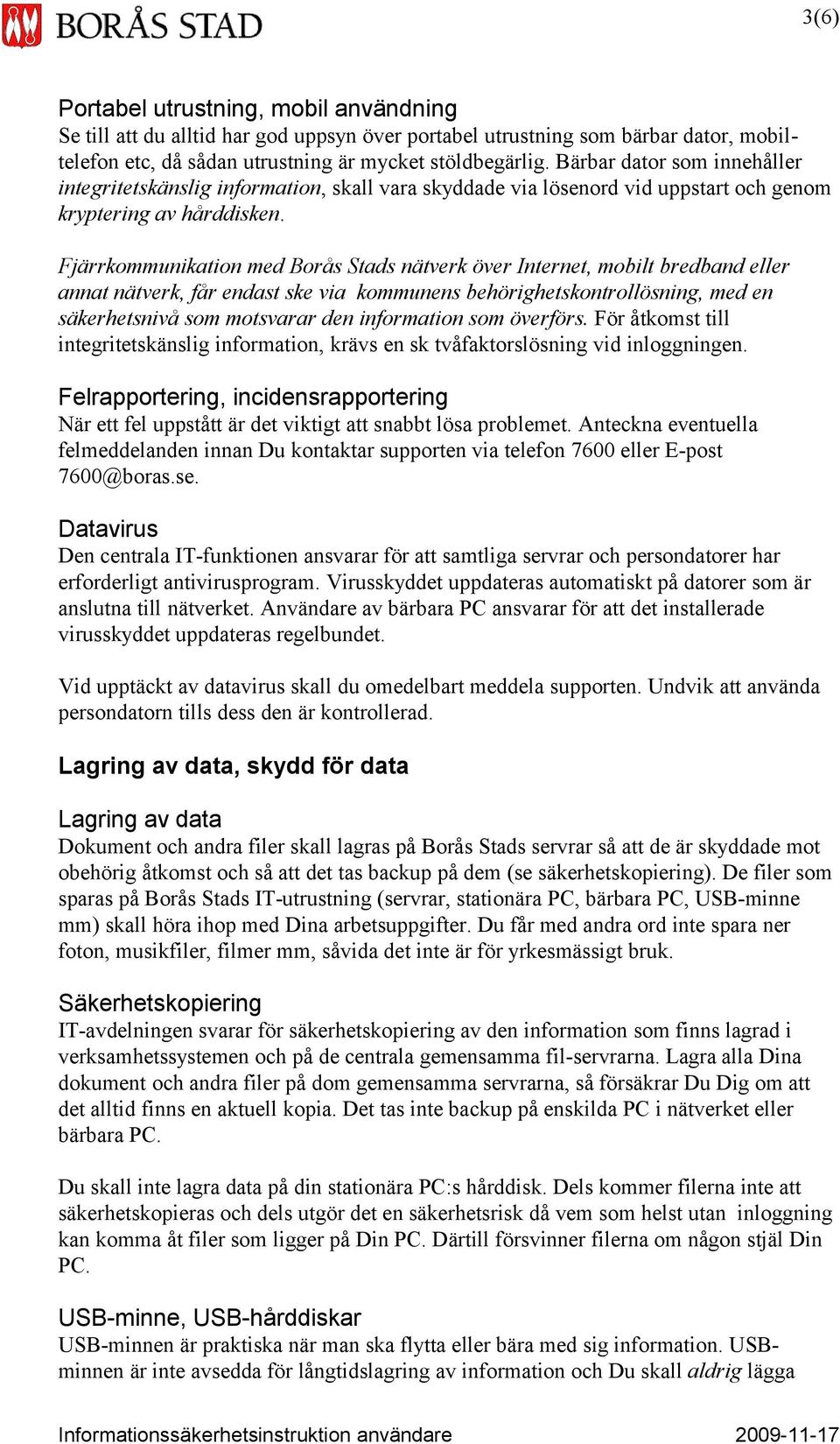 Fjärrkommunikation med Borås Stads nätverk över Internet, mobilt bredband eller annat nätverk, får endast ske via kommunens behörighetskontrollösning, med en säkerhetsnivå som motsvarar den