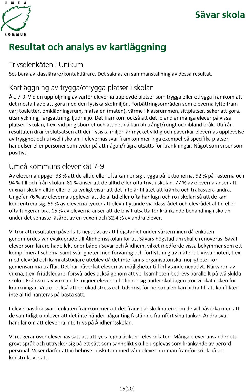 Förbättringsområden som eleverna lyfte fram var; toaletter, omklädningsrum, matsalen (maten), värme i klassrummen, sittplatser, saker att göra, utsmyckning, färgsättning, ljudmiljö.