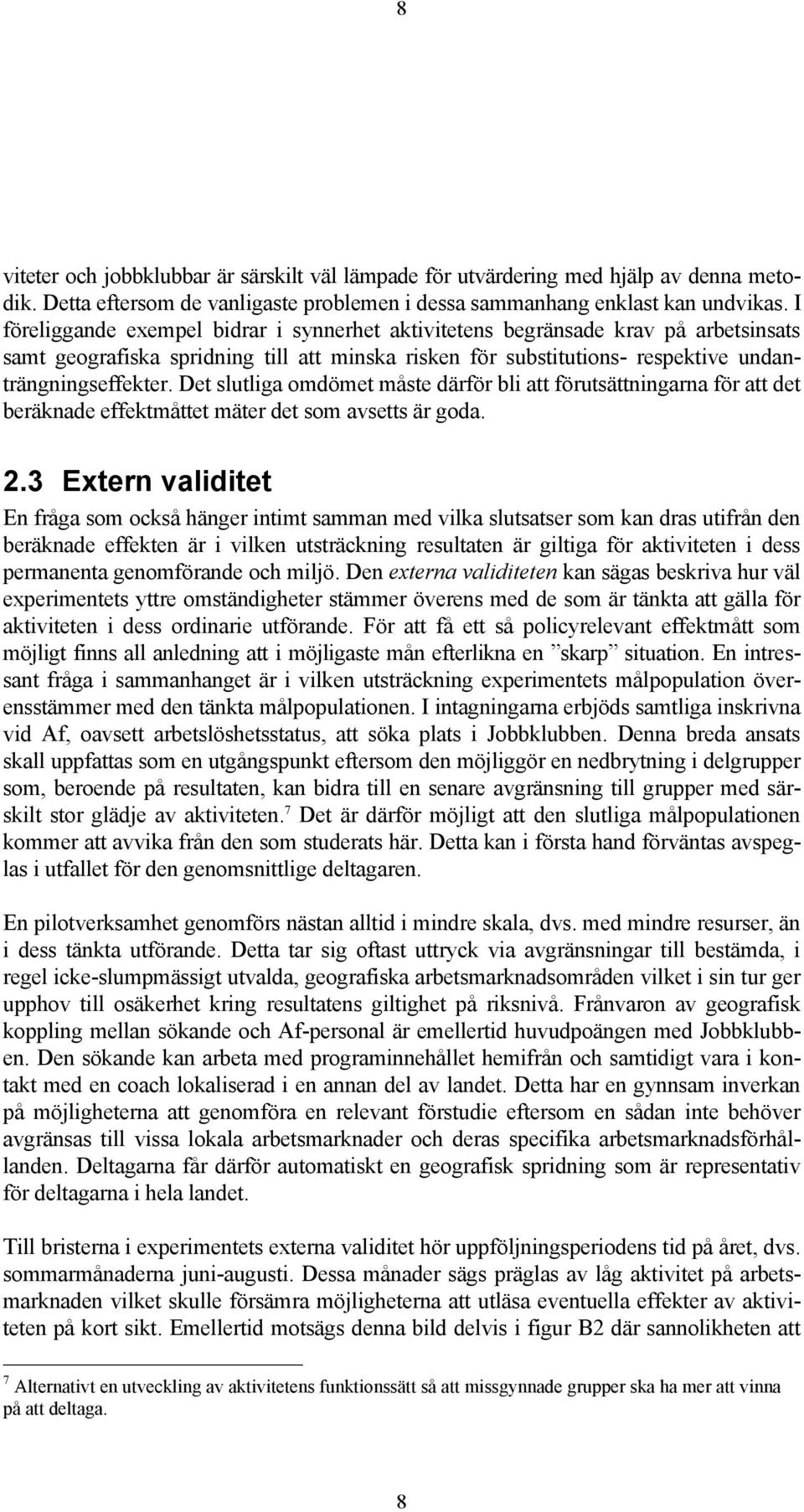 Det slutliga omdömet måste därför bli att förutsättningarna för att det beräknade effektmåttet mäter det som avsetts är goda. 2.