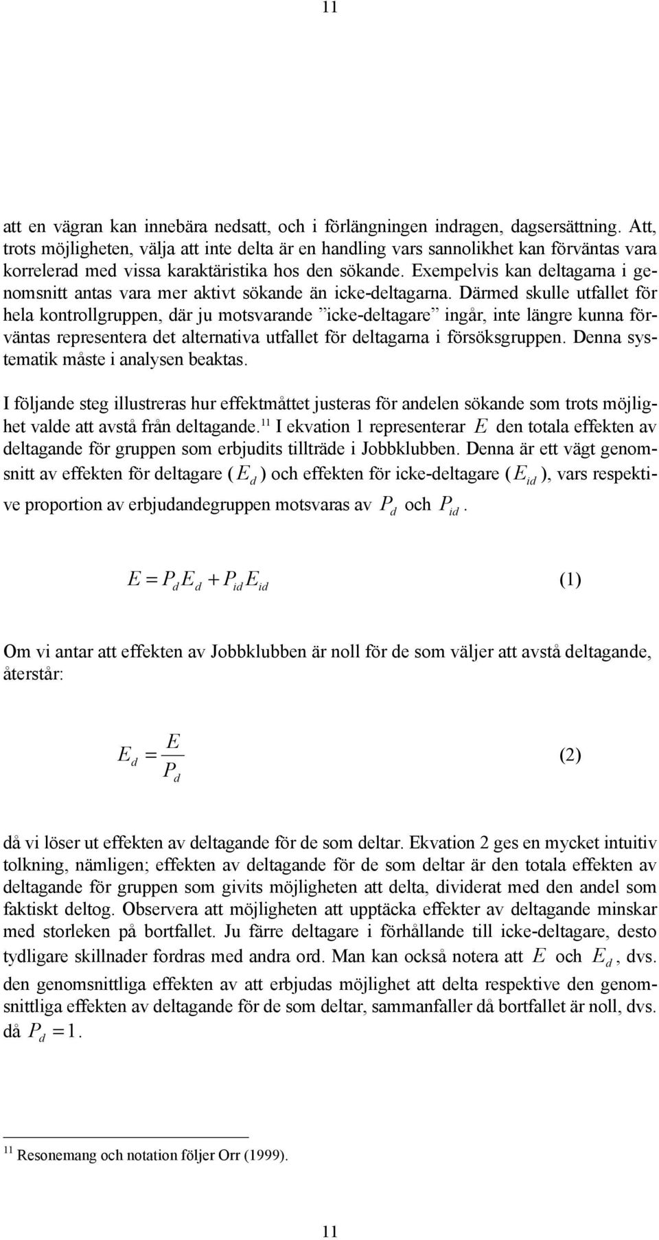 Exempelvis kan deltagarna i genomsnitt antas vara mer aktivt sökande än icke-deltagarna.