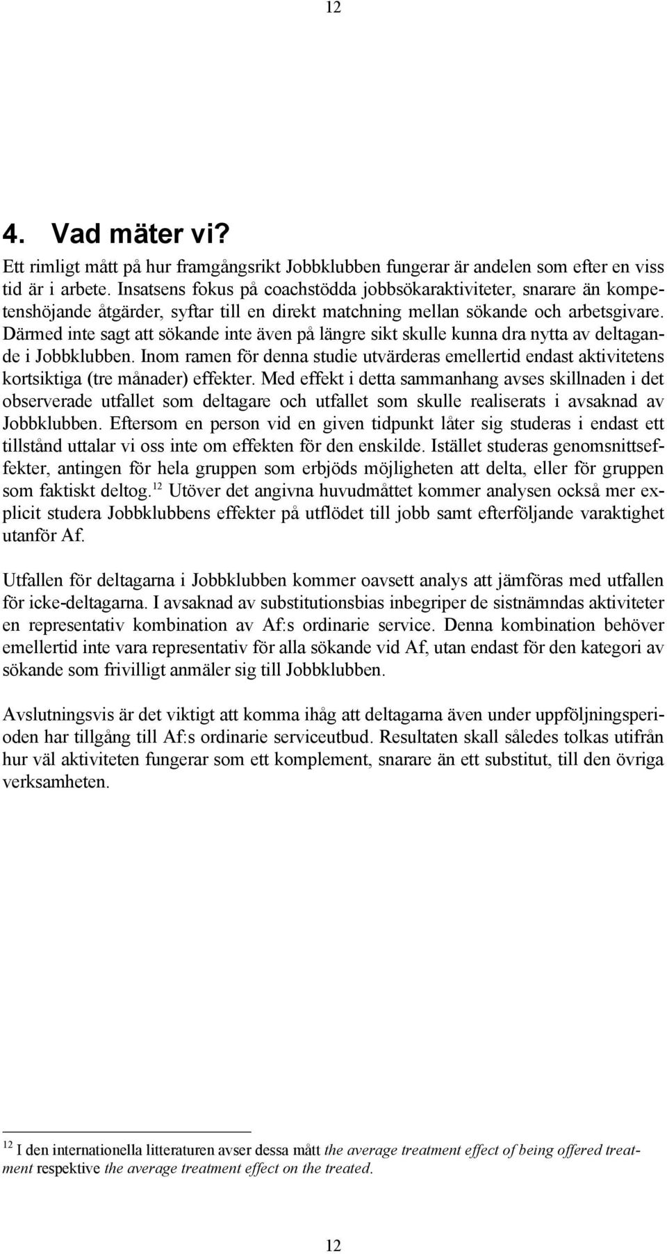 Därmed inte sagt att sökande inte även på längre sikt skulle kunna dra nytta av deltagande i Jobbklubben.