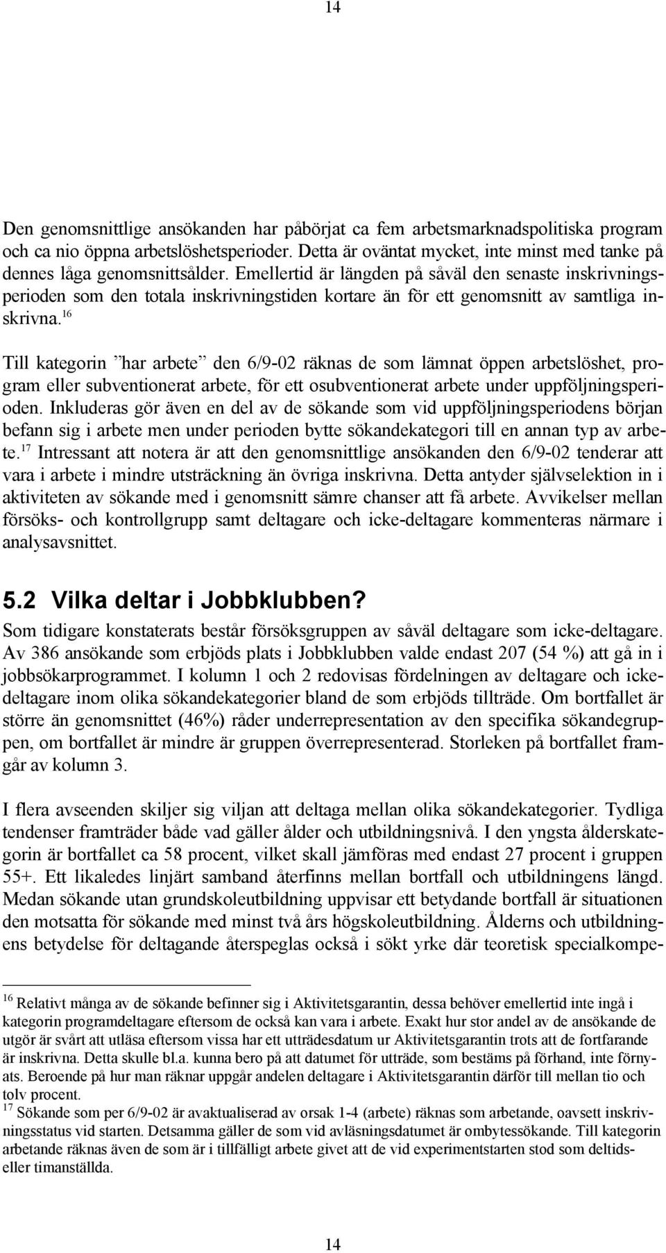 Emellertid är längden på såväl den senaste inskrivningsperioden som den totala inskrivningstiden kortare än för ett genomsnitt av samtliga inskrivna.
