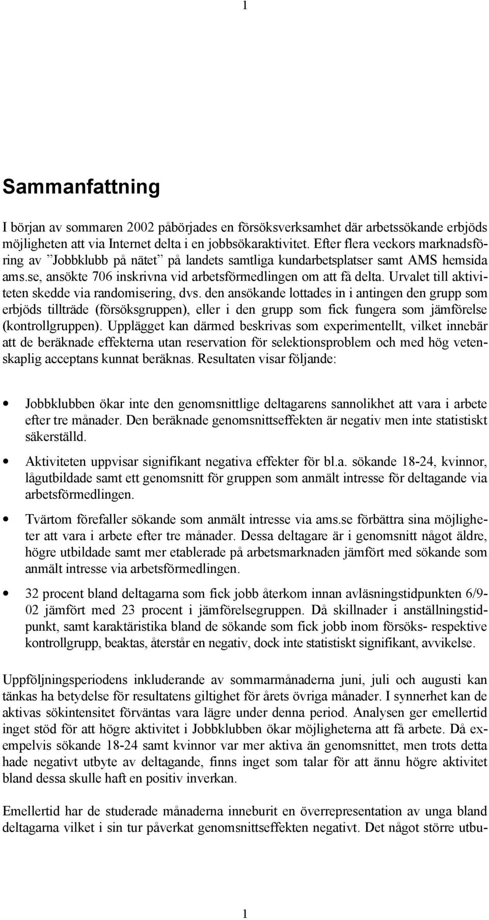 Urvalet till aktiviteten skedde via randomisering, dvs.