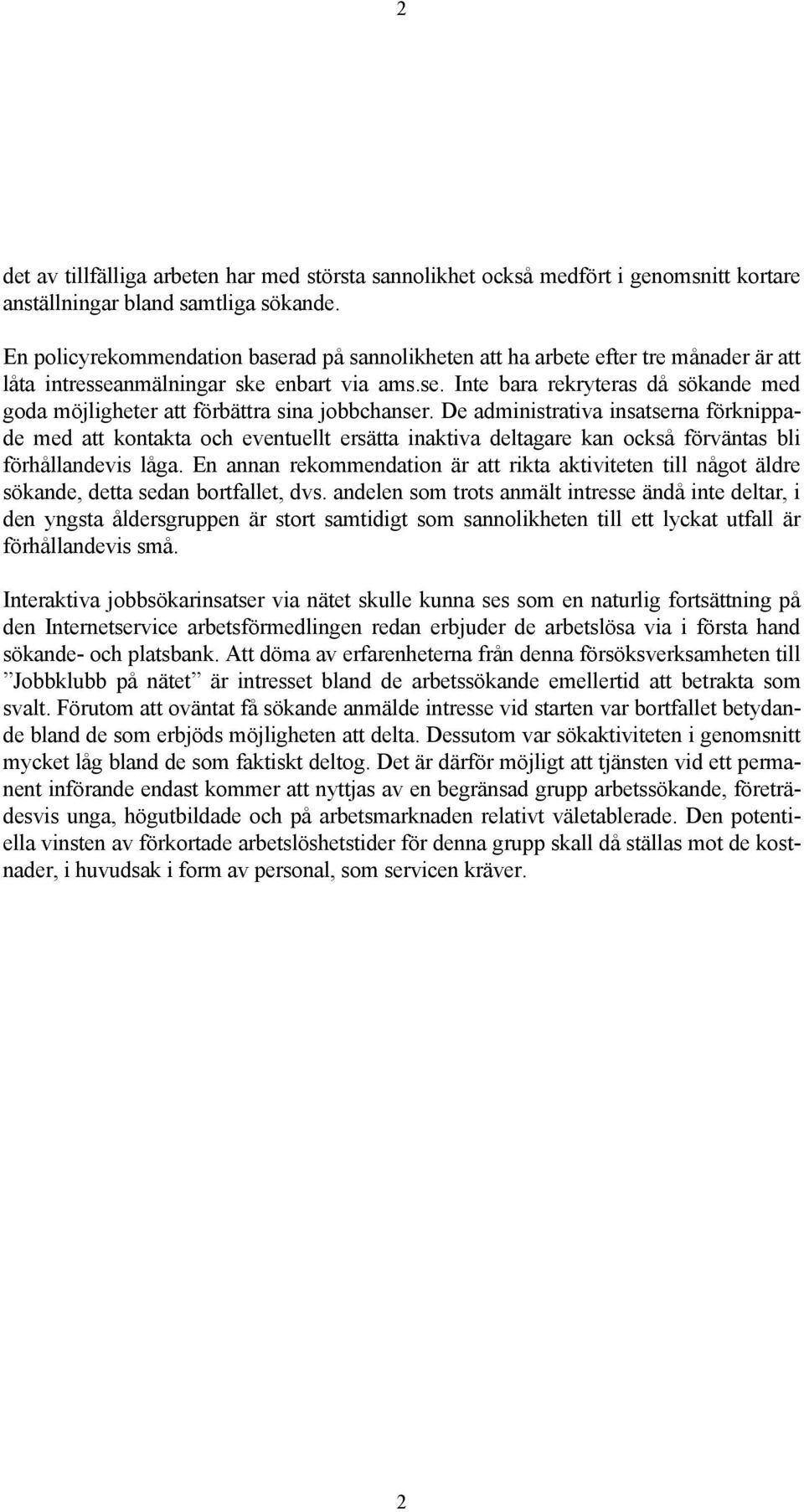 De administrativa insatserna förknippade med att kontakta och eventuellt ersätta inaktiva deltagare kan också förväntas bli förhållandevis låga.