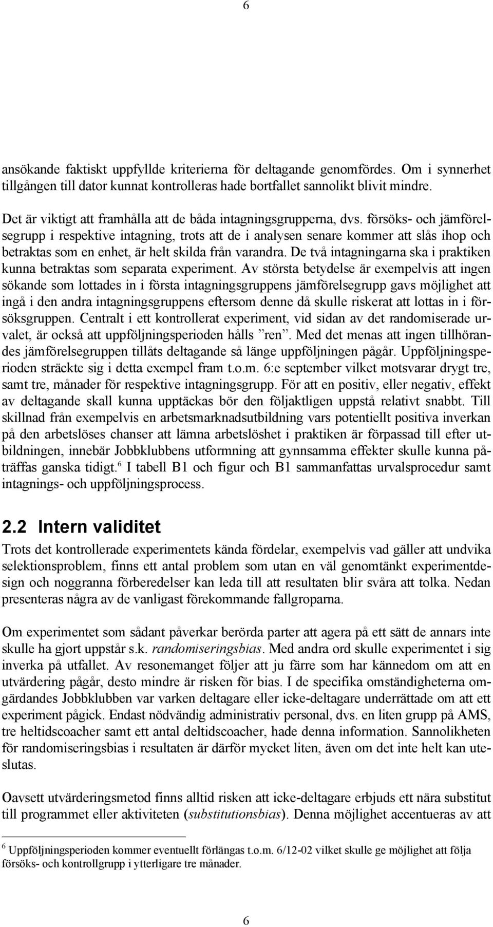 försöks- och jämförelsegrupp i respektive intagning, trots att de i analysen senare kommer att slås ihop och betraktas som en enhet, är helt skilda från varandra.