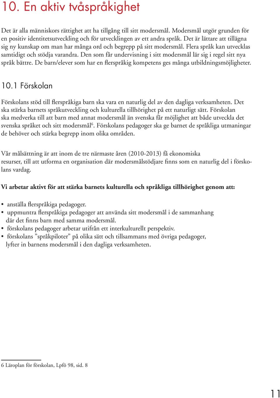 Den som får undervisning i sitt modersmål lär sig i regel sitt nya språk bättre. De barn/elever som har en flerspråkig kompetens ges många utbildningsmöjligheter. 10.