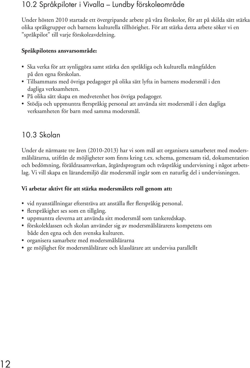 Språkpilotens ansvarsområde: Ska verka för att synliggöra samt stärka den språkliga och kulturella mångfalden på den egna förskolan.