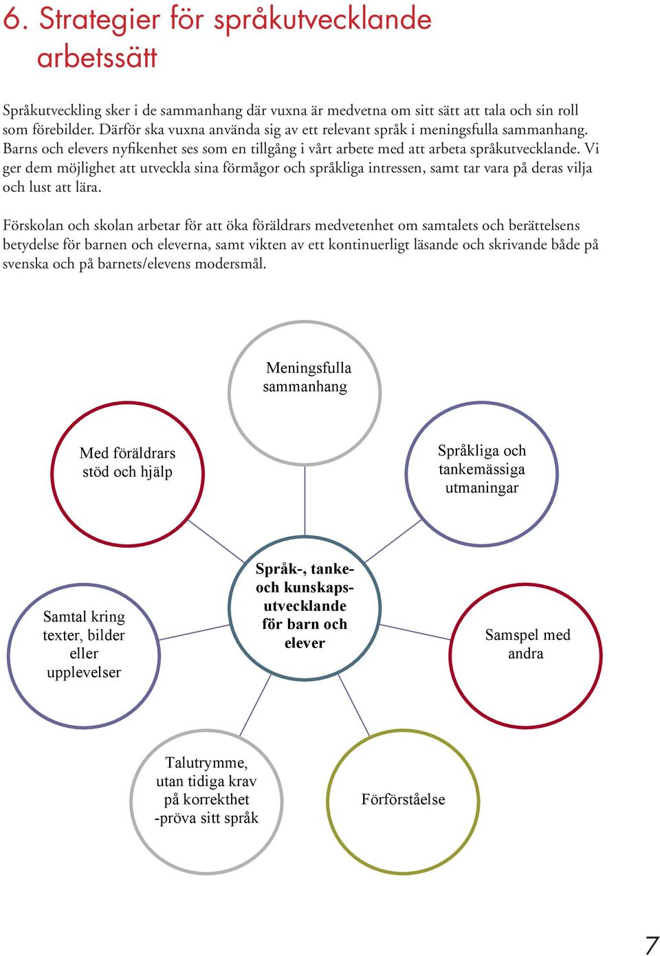 Vi ger dem möjlighet att utveckla sina förmågor och språkliga intressen, samt tar vara på deras vilja och lust att lära.