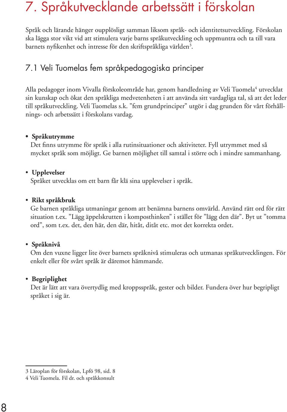 1 Veli Tuomelas fem språkpedagogiska principer Alla pedagoger inom Vivalla förskoleområde har, genom handledning av Veli Tuomela 4 utvecklat sin kunskap och ökat den språkliga medvetenheten i att
