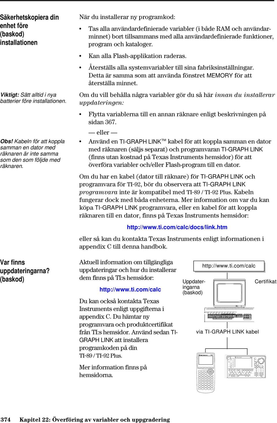 När du installerar ny programkod: Tas alla användardefinierade variabler (i både RAM och användarminnet) bort tillsammans med alla användardefinierade funktioner, program och kataloger.