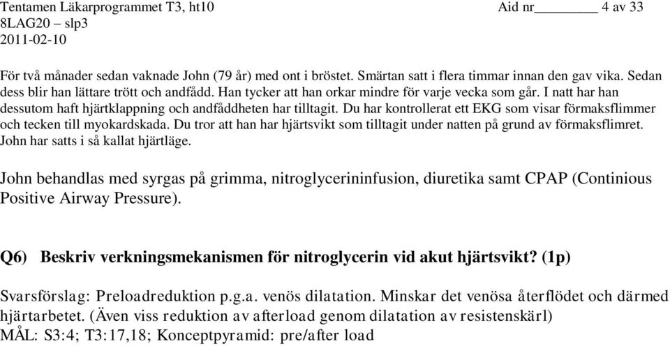 Du har kontrollerat ett EKG som visar förmaksflimmer och tecken till myokardskada. Du tror att han har hjärtsvikt som tilltagit under natten på grund av förmaksflimret.