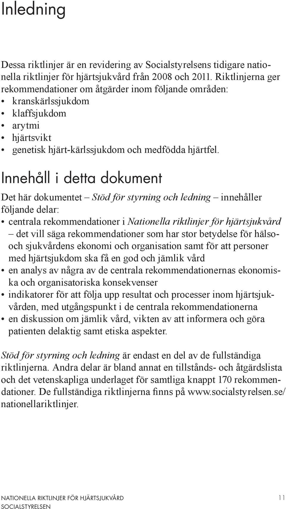 Innehåll i detta dokument Det här dokumentet Stöd för styrning och ledning innehåller följande delar: centrala rekommendationer i Nationella riktlinjer för hjärtsjukvård det vill säga
