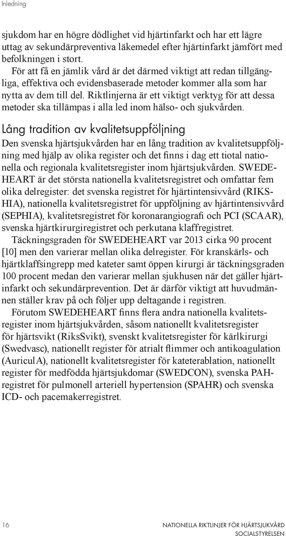 Riktlinjerna är ett viktigt verktyg för att dessa metoder ska tillämpas i alla led inom hälso- och sjukvården.