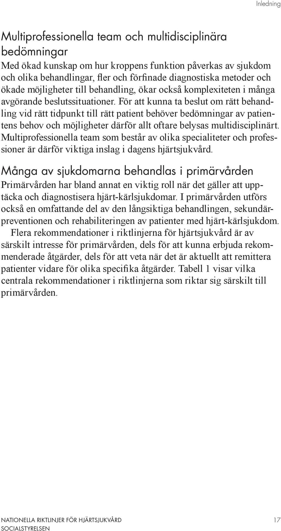 För att kunna ta beslut om rätt behandling vid rätt tidpunkt till rätt patient behöver bedömningar av patientens behov och möjligheter därför allt oftare belysas multidisciplinärt.