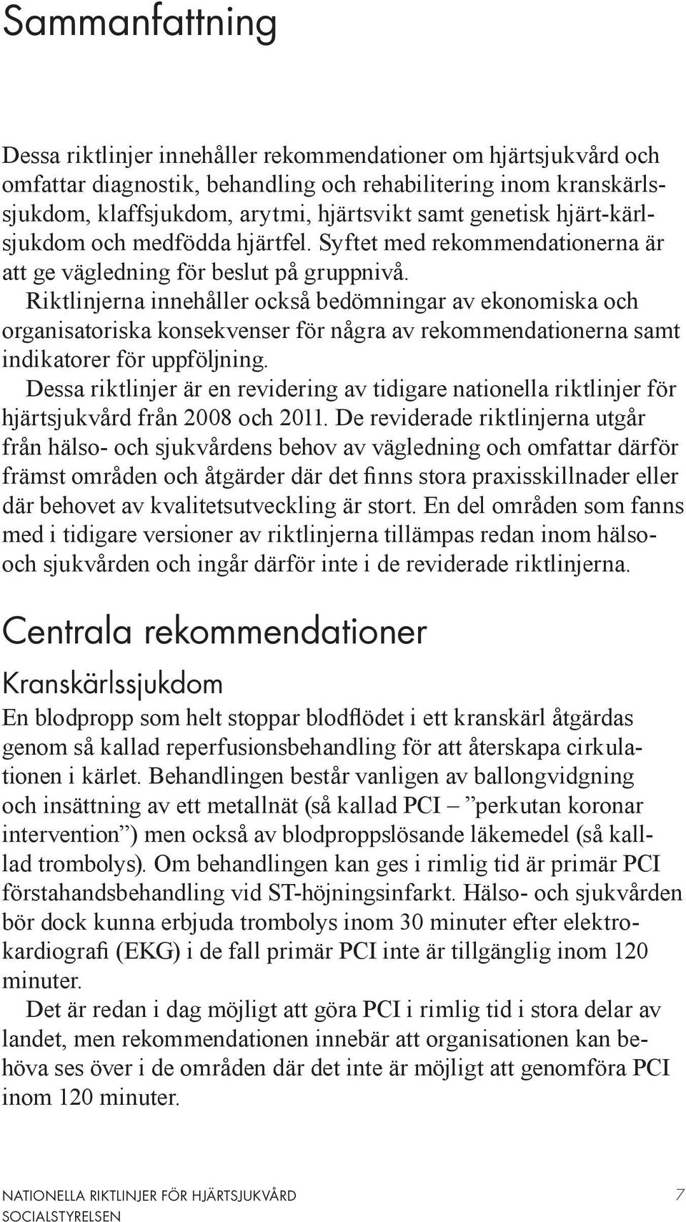 Riktlinjerna innehåller också bedömningar av ekonomiska och organisatoriska konsekvenser för några av rekommendationerna samt indikatorer för uppföljning.