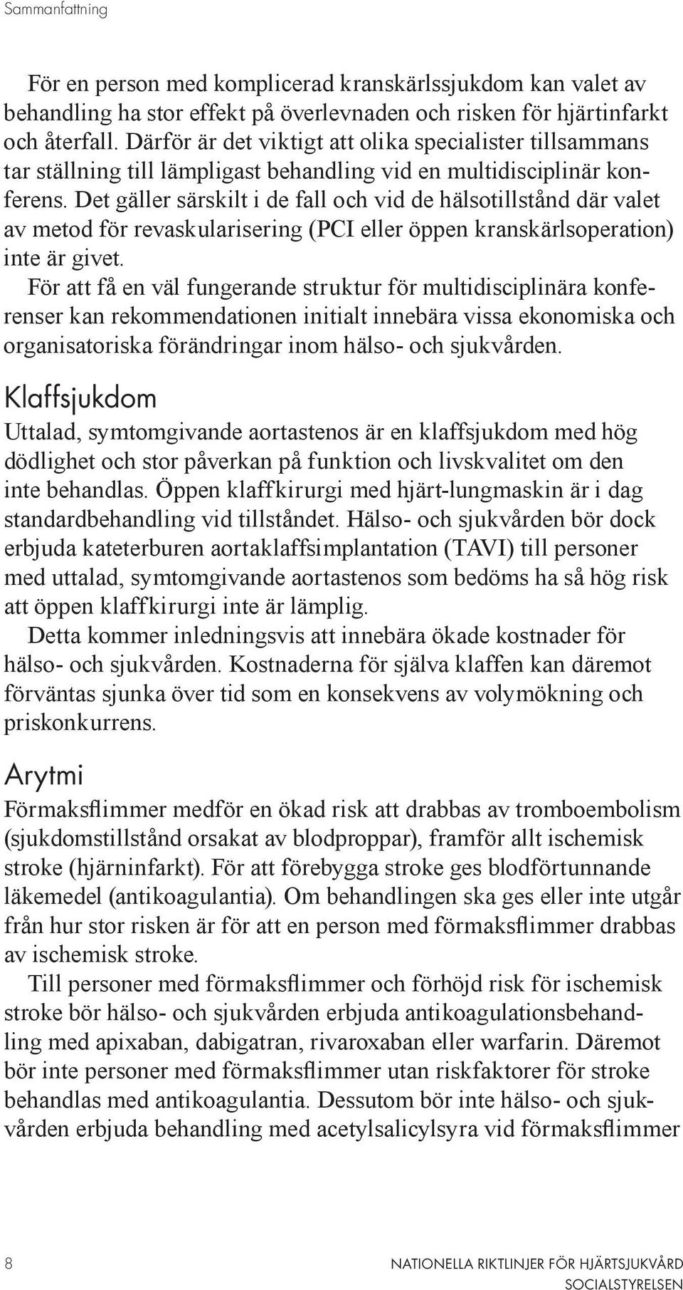 Det gäller särskilt i de fall och vid de hälsotillstånd där valet av metod för revaskularisering (PCI eller öppen kranskärlsoperation) inte är givet.
