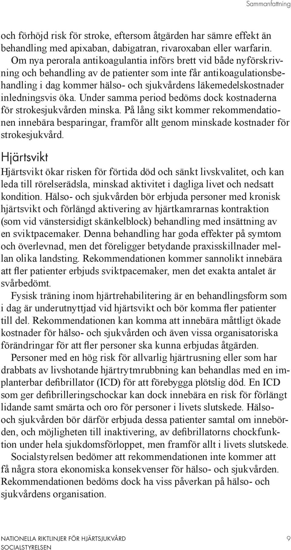inledningsvis öka. Under samma period bedöms dock kostnaderna för strokesjukvården minska.