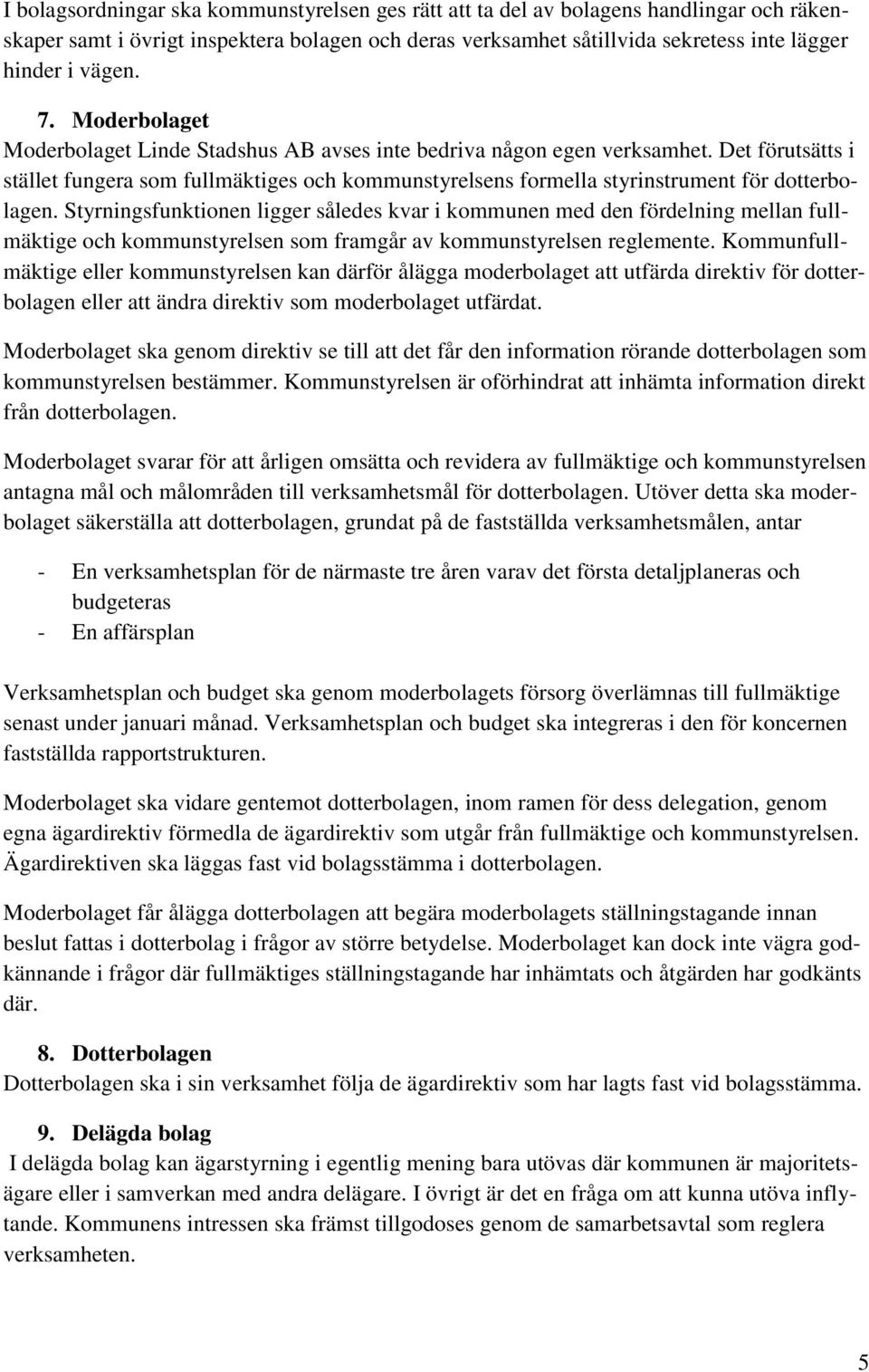 Det förutsätts i stället fungera som fullmäktiges och kommunstyrelsens formella styrinstrument för dotterbolagen.