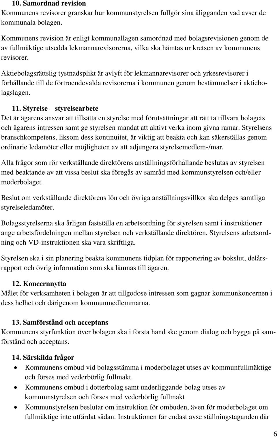 Aktiebolagsrättslig tystnadsplikt är avlyft för lekmannarevisorer och yrkesrevisorer i förhållande till de förtroendevalda revisorerna i kommunen genom bestämmelser i aktiebolagslagen. 11.