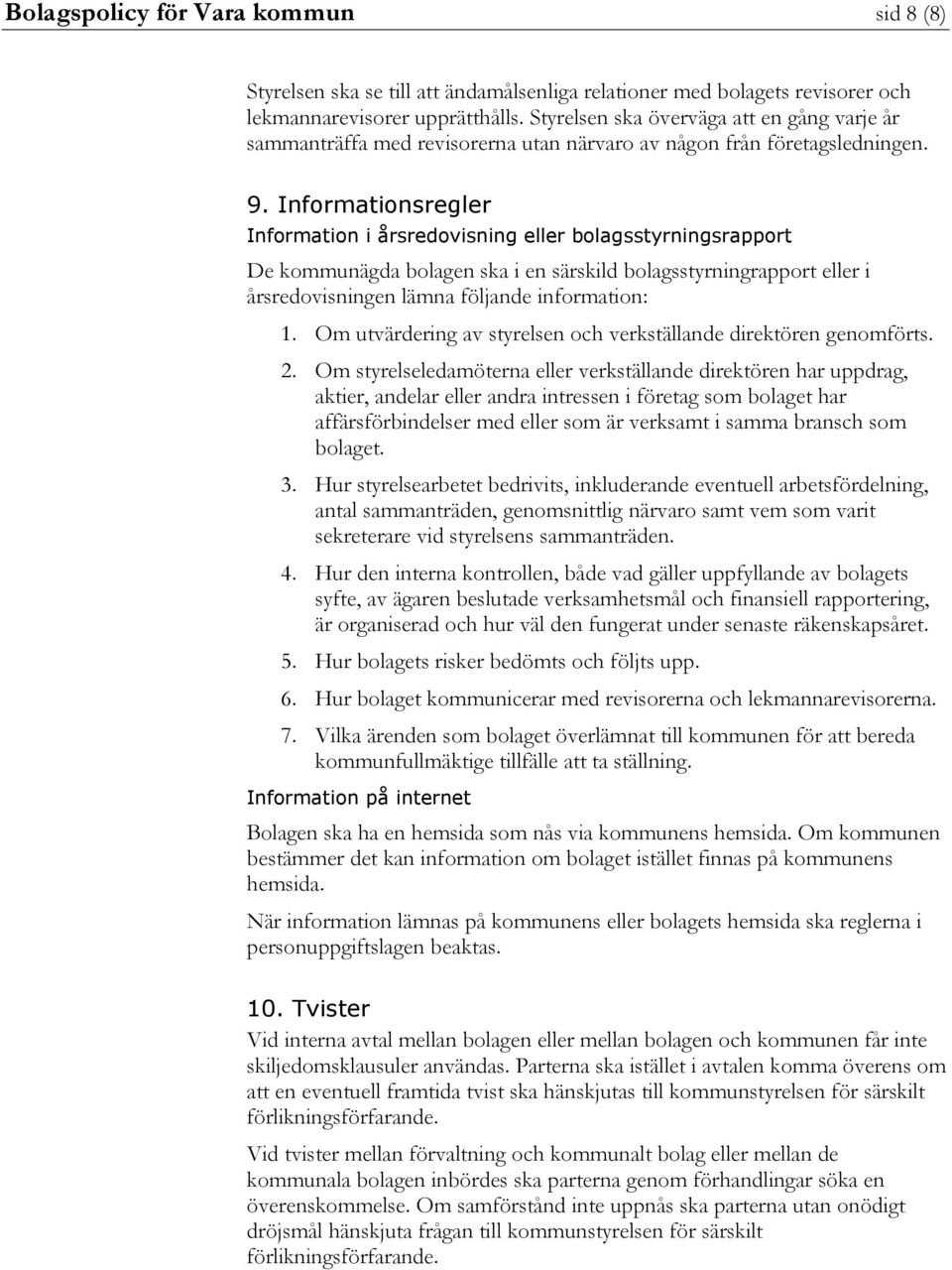 Informationsregler Information i årsredovisning eller bolagsstyrningsrapport De kommunägda bolagen ska i en särskild bolagsstyrningrapport eller i årsredovisningen lämna följande information: 1.