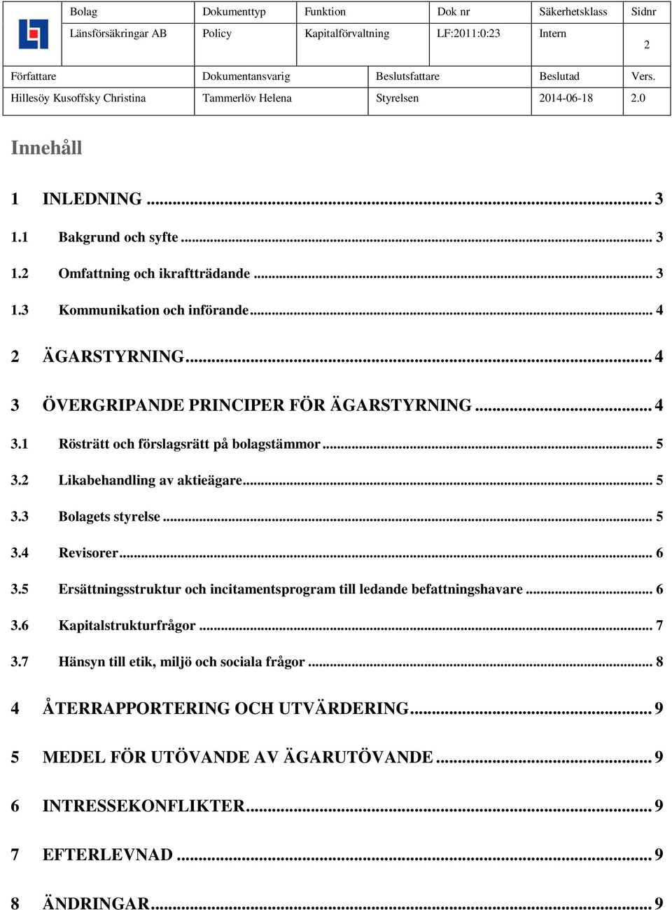 .. 5 3.4 Revisorer... 6 3.5 Ersättningsstruktur och incitamentsprogram till ledande befattningshavare... 6 3.6 Kapitalstrukturfrågor... 7 3.