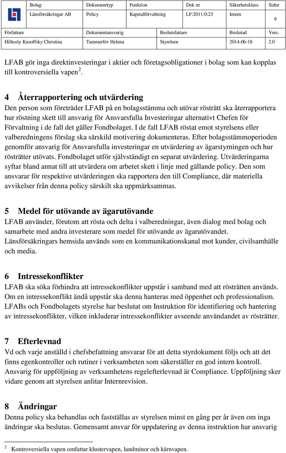 Chefen för Förvaltning i de fall det gäller Fondbolaget. I de fall LFAB röstat emot styrelsens eller valberedningens förslag ska särskild motivering dokumenteras.