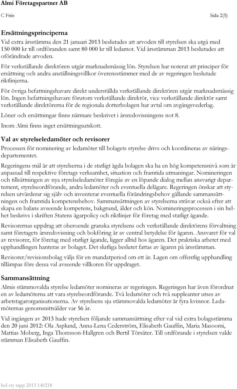 Styrelsen har noterat att principer för ersättning och andra anställningsvillkor överensstämmer med de av regeringen beslutade riktlinjerna.