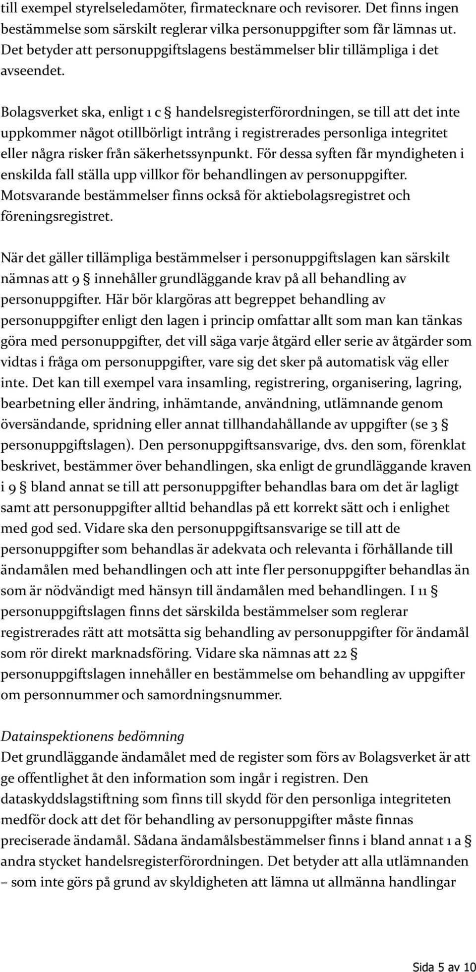 Bolagsverket ska, enligt 1 c handelsregisterförordningen, se till att det inte uppkommer något otillbörligt intrång i registrerades personliga integritet eller några risker från säkerhetssynpunkt.