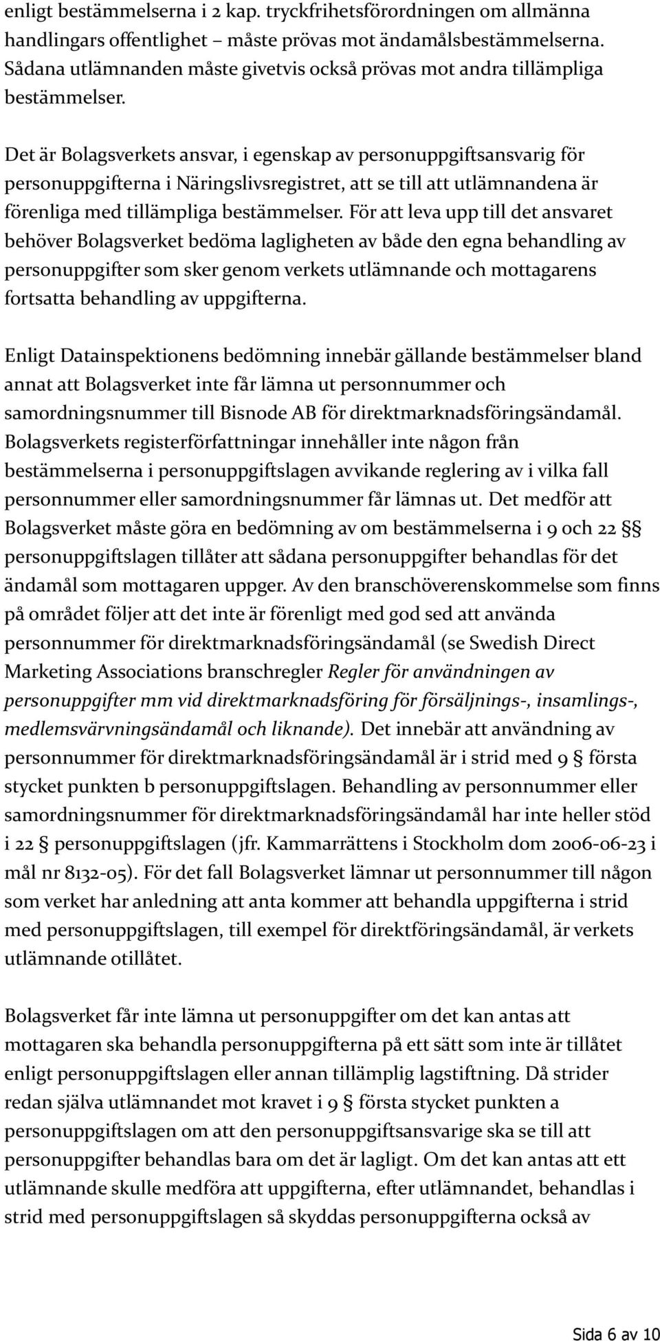 Det är Bolagsverkets ansvar, i egenskap av personuppgiftsansvarig för personuppgifterna i Näringslivsregistret, att se till att utlämnandena är förenliga med tillämpliga bestämmelser.