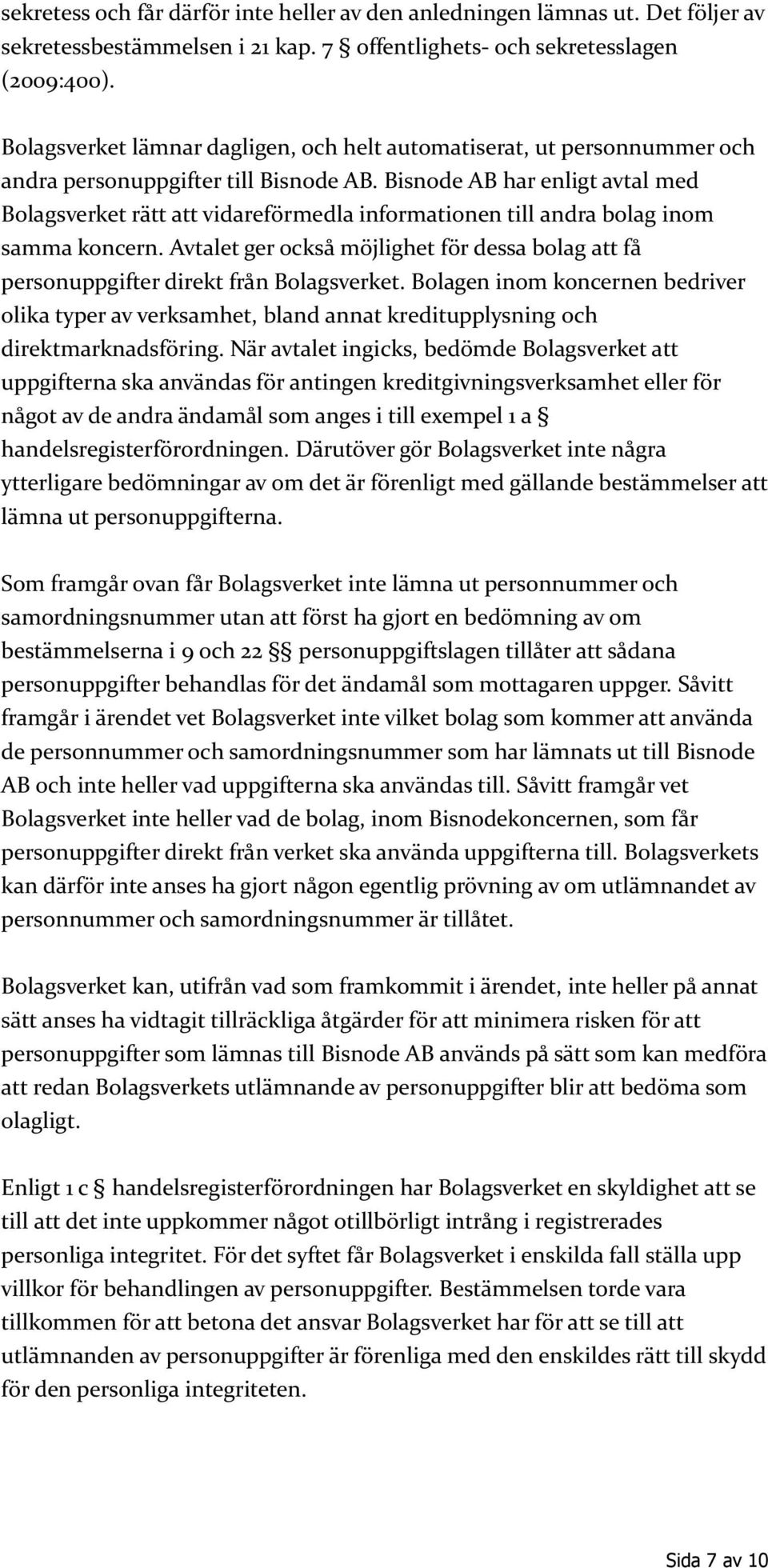 Bisnode AB har enligt avtal med Bolagsverket rätt att vidareförmedla informationen till andra bolag inom samma koncern.