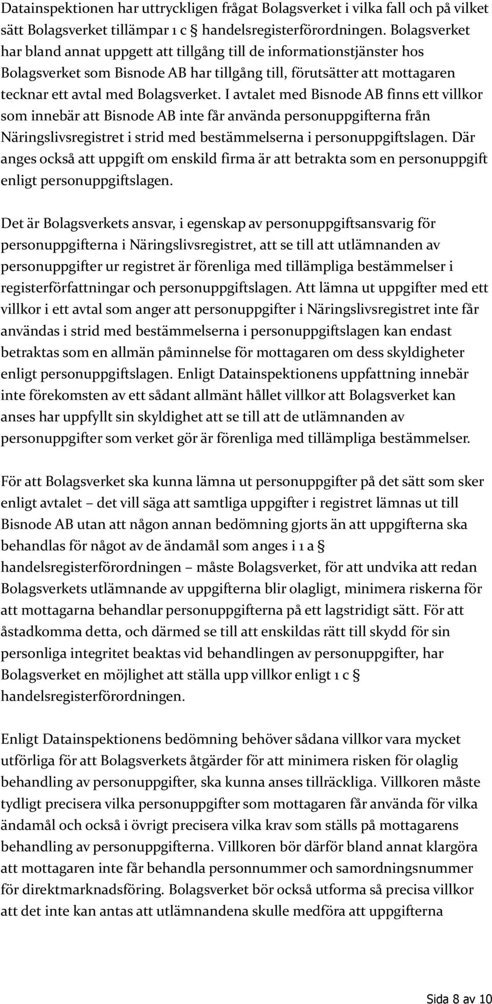 I avtalet med Bisnode AB finns ett villkor som innebär att Bisnode AB inte får använda personuppgifterna från Näringslivsregistret i strid med bestämmelserna i personuppgiftslagen.