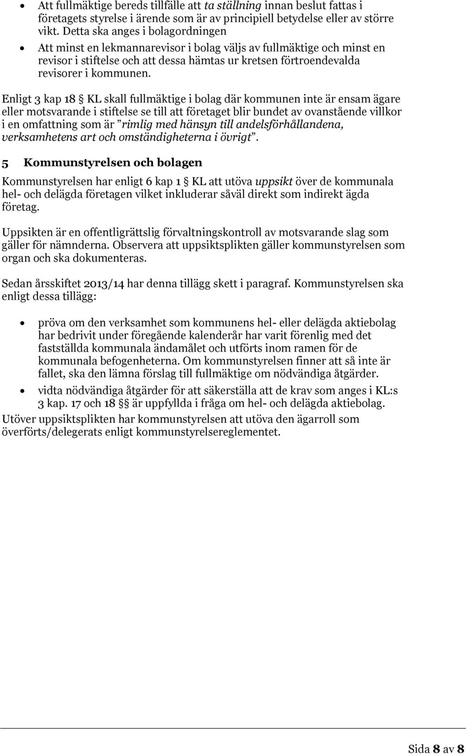 Enligt 3 kap 18 KL skall fullmäktige i bolag där kommunen inte är ensam ägare eller motsvarande i stiftelse se till att företaget blir bundet av ovanstående villkor i en omfattning som är rimlig med