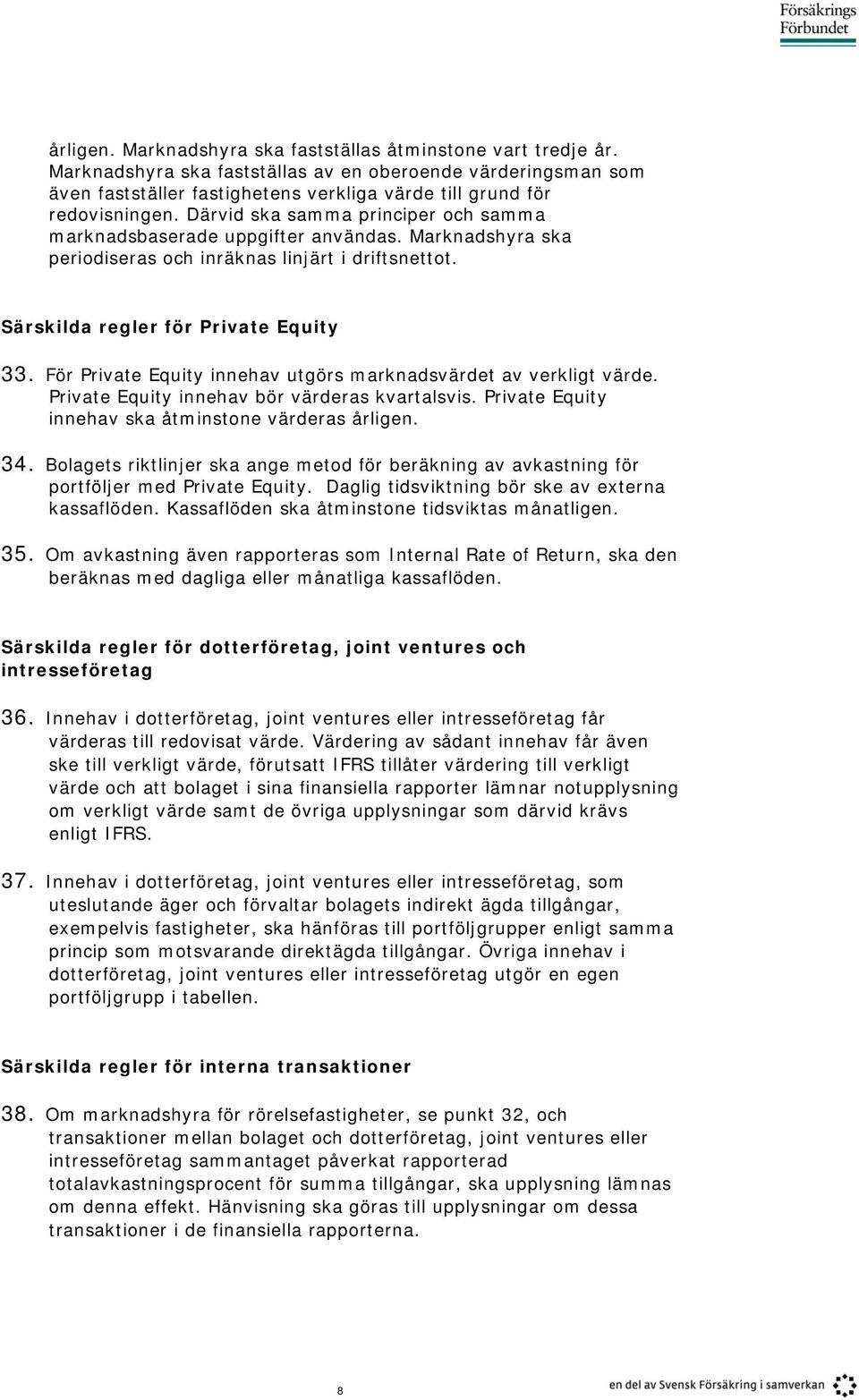 Därvid ska samma principer och samma marknadsbaserade uppgifter användas. Marknadshyra ska periodiseras och inräknas linjärt i driftsnettot. Särskilda regler för Private Equity 33.