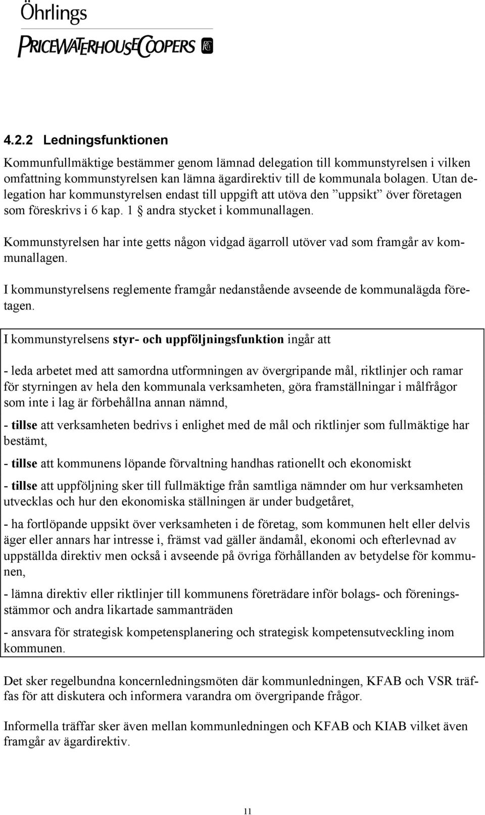 Kommunstyrelsen har inte getts någon vidgad ägarroll utöver vad som framgår av kommunallagen. I kommunstyrelsens reglemente framgår nedanstående avseende de kommunalägda företagen.