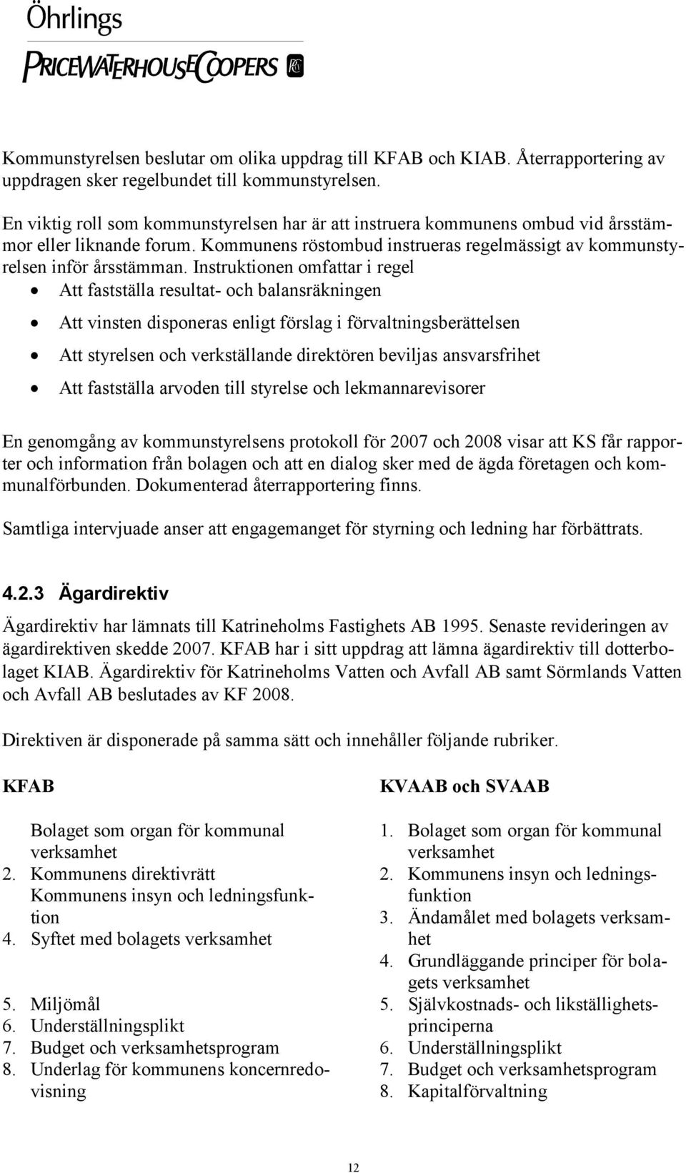 Instruktionen omfattar i regel Att fastställa resultat- och balansräkningen Att vinsten disponeras enligt förslag i förvaltningsberättelsen Att styrelsen och verkställande direktören beviljas