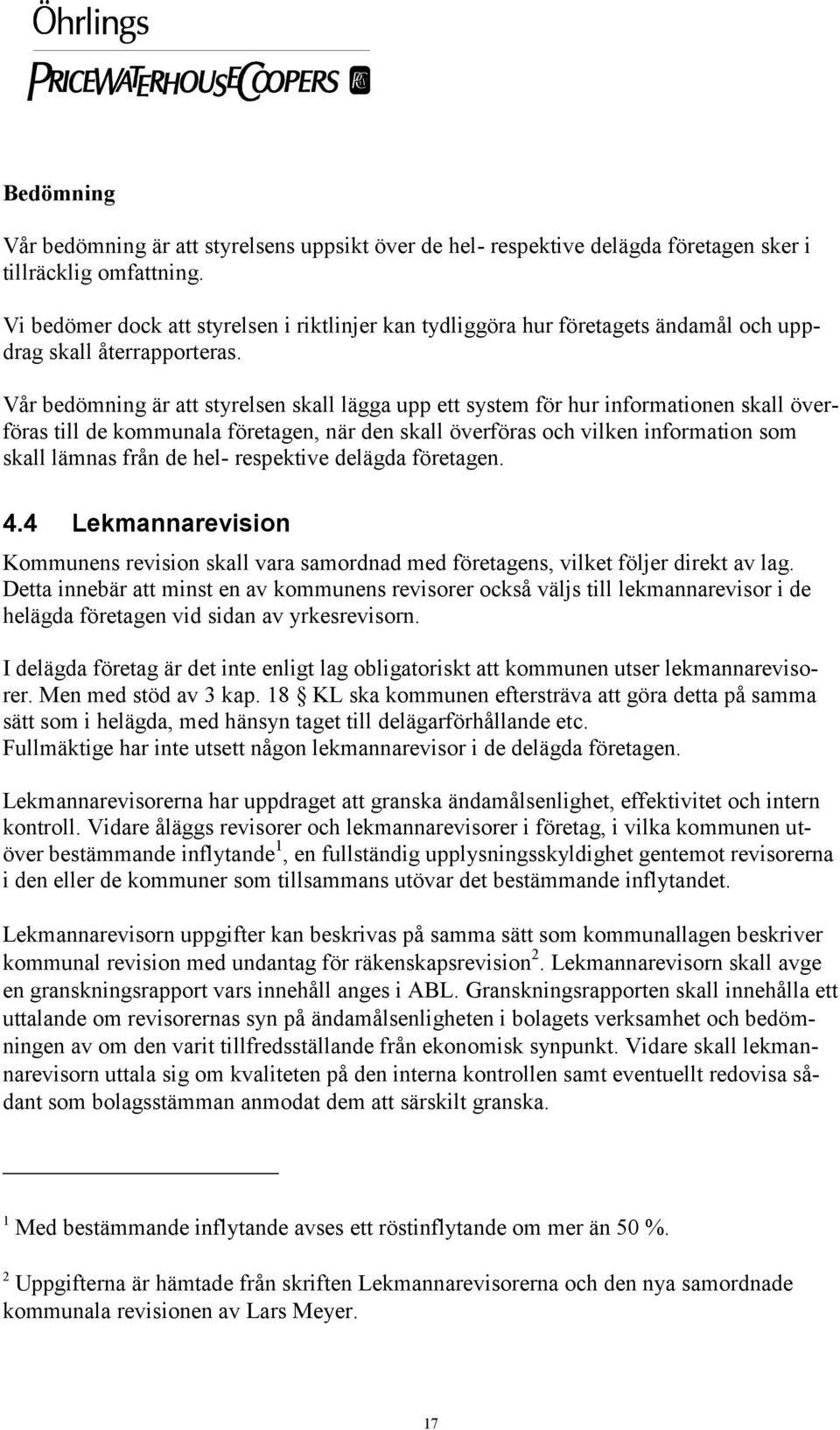 Vår bedömning är att styrelsen skall lägga upp ett system för hur informationen skall överföras till de kommunala företagen, när den skall överföras och vilken information som skall lämnas från de