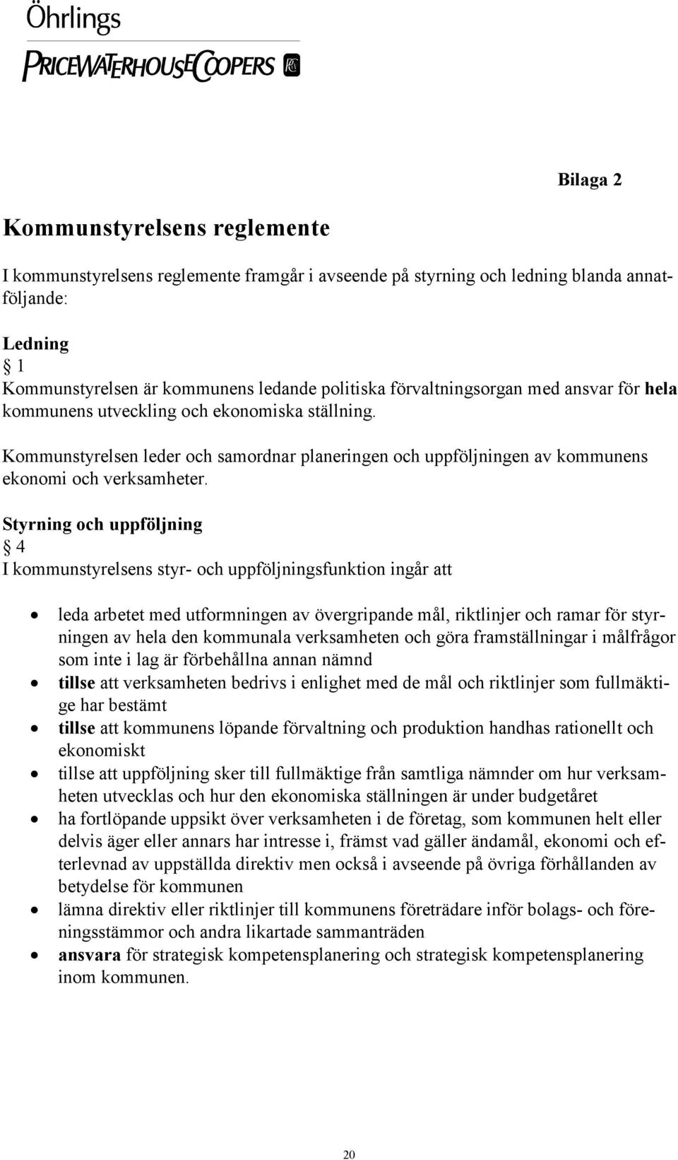 Styrning och uppföljning 4 I kommunstyrelsens styr- och uppföljningsfunktion ingår att leda arbetet med utformningen av övergripande mål, riktlinjer och ramar för styrningen av hela den kommunala