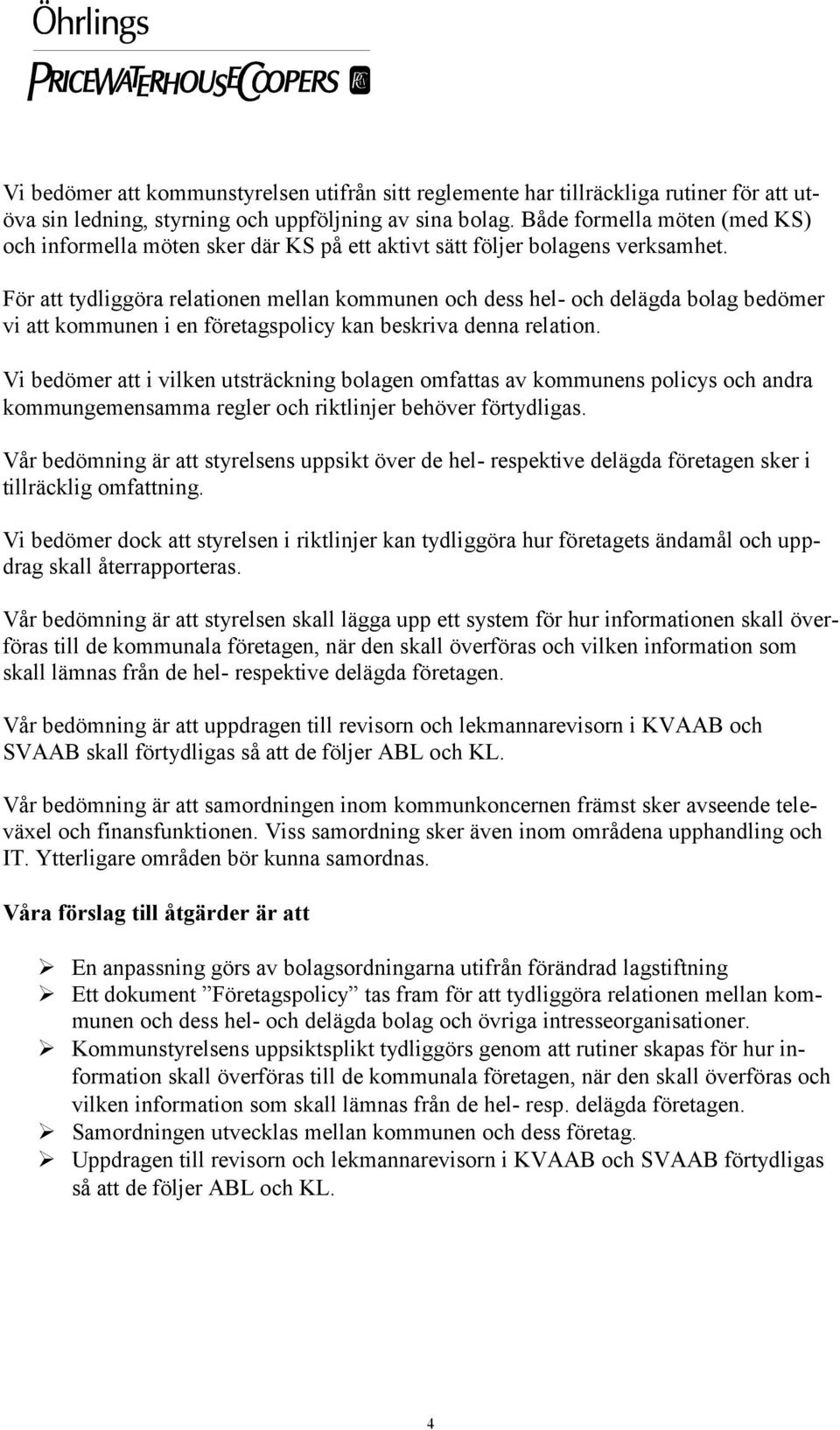 För att tydliggöra relationen mellan kommunen och dess hel- och delägda bolag bedömer vi att kommunen i en företagspolicy kan beskriva denna relation.