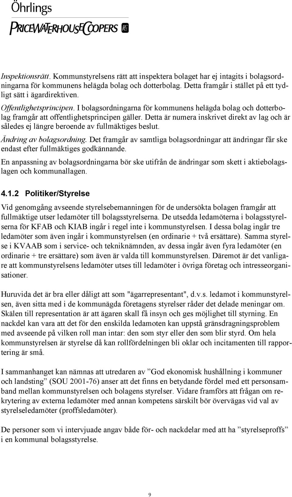 Detta är numera inskrivet direkt av lag och är således ej längre beroende av fullmäktiges beslut. Ändring av bolagsordning.