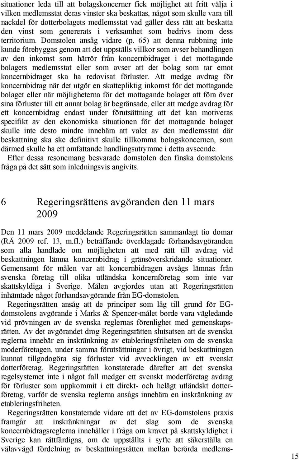 65) att denna rubbning inte kunde förebyggas genom att det uppställs villkor som avser behandlingen av den inkomst som härrör från koncernbidraget i det mottagande bolagets medlemsstat eller som