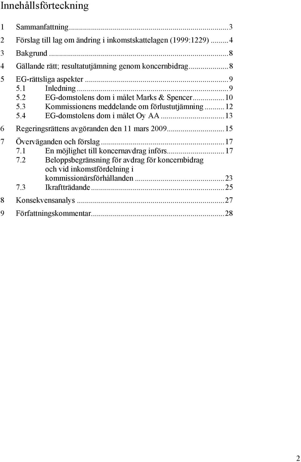 3 Kommissionens meddelande om förlustutjämning...12 5.4 EG-domstolens dom i målet Oy AA...13 6 Regeringsrättens avgöranden den 11 mars 2009...15 7 Överväganden och förslag.