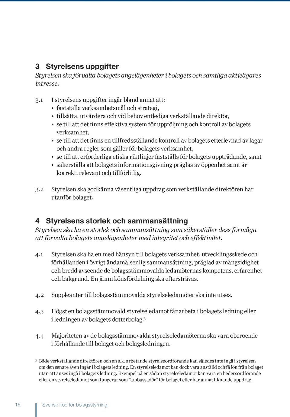 uppföljning och kontroll av bolagets verksamhet, se till att det finns en tillfredsställande kontroll av bolagets efterlevnad av lagar och andra regler som gäller för bolagets verksamhet, se till att